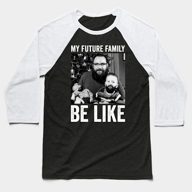 my future family be like Baseball T-Shirt by Horisondesignz